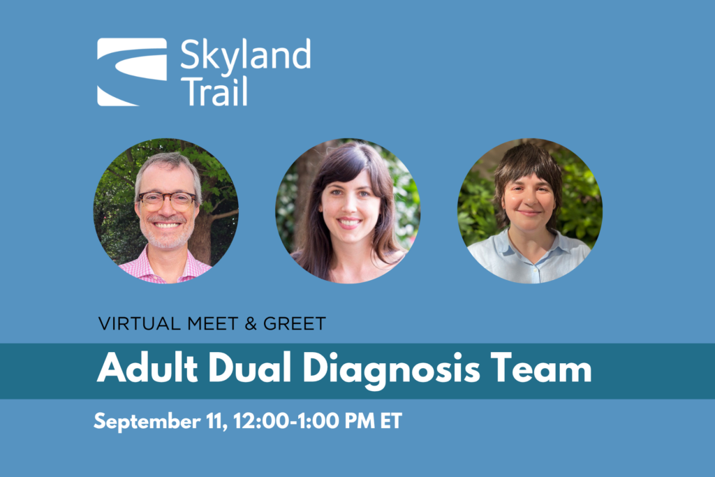 Virutal Meet and Greet - Skyland Trail Adult Dual Diagnosis Team - September 11, 12-1 PM